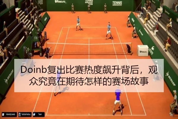 Doinb复出比赛热度飙升背后，观众究竟在期待怎样的赛场故事